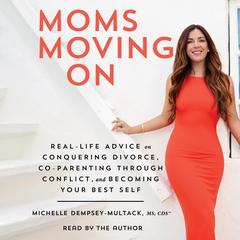 Moms Moving On: Real Life Advice on Conquering Divorce, Co-Parenting Through Conflict, and Becoming Your Best Self Audiobook, by Michelle Dempsey-Multack