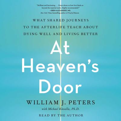 At Heaven’s Door: What Shared Journeys to the Afterlife Teach About Dying Well and Living Better Audiobook, by William J. Peters