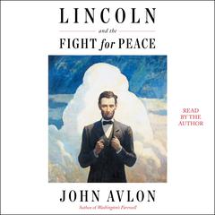 Lincoln and the Fight for Peace Audiobook, by John Avlon