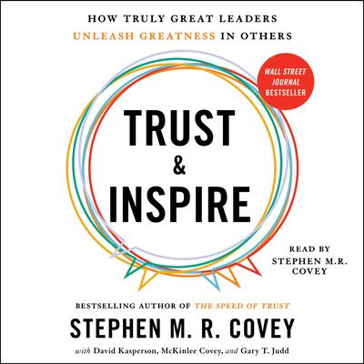 Trust and Inspire: How Truly Great Leaders Unleash Greatness in Others Audiobook, by Stephen M. R. Covey