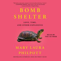 Bomb Shelter: Love, Time, and Other Explosives Audiobook, by Mary Laura Philpott