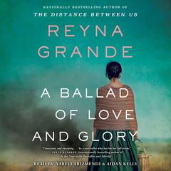 A Ballad of Love and Glory: A Novel Audiobook, by Reyna Grande