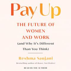 Pay Up: The Future of Women and Work (and Why Its Different Than You Think) Audiobook, by Reshma Saujani