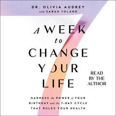 A Week to Change Your Life: Harness the Power of Your Birthday and the 7 Day Cycle that Rules Your Health Audiobook, by Olivia Audrey