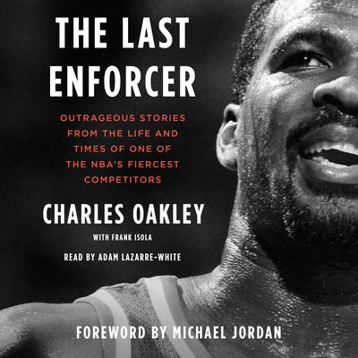 The Last Enforcer: Outrageous Stories From the Life and Times of One of the NBA's Fiercest Competitors Audiobook, by Charles Oakley