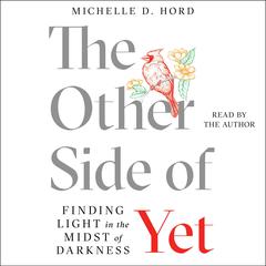 The Other Side of Yet: Finding Light in the Midst of Darkness Audiobook, by Michelle D. Hord