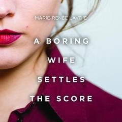 A Boring Wife Settles the Score Audiobook, by Marie-Renée Lavoie