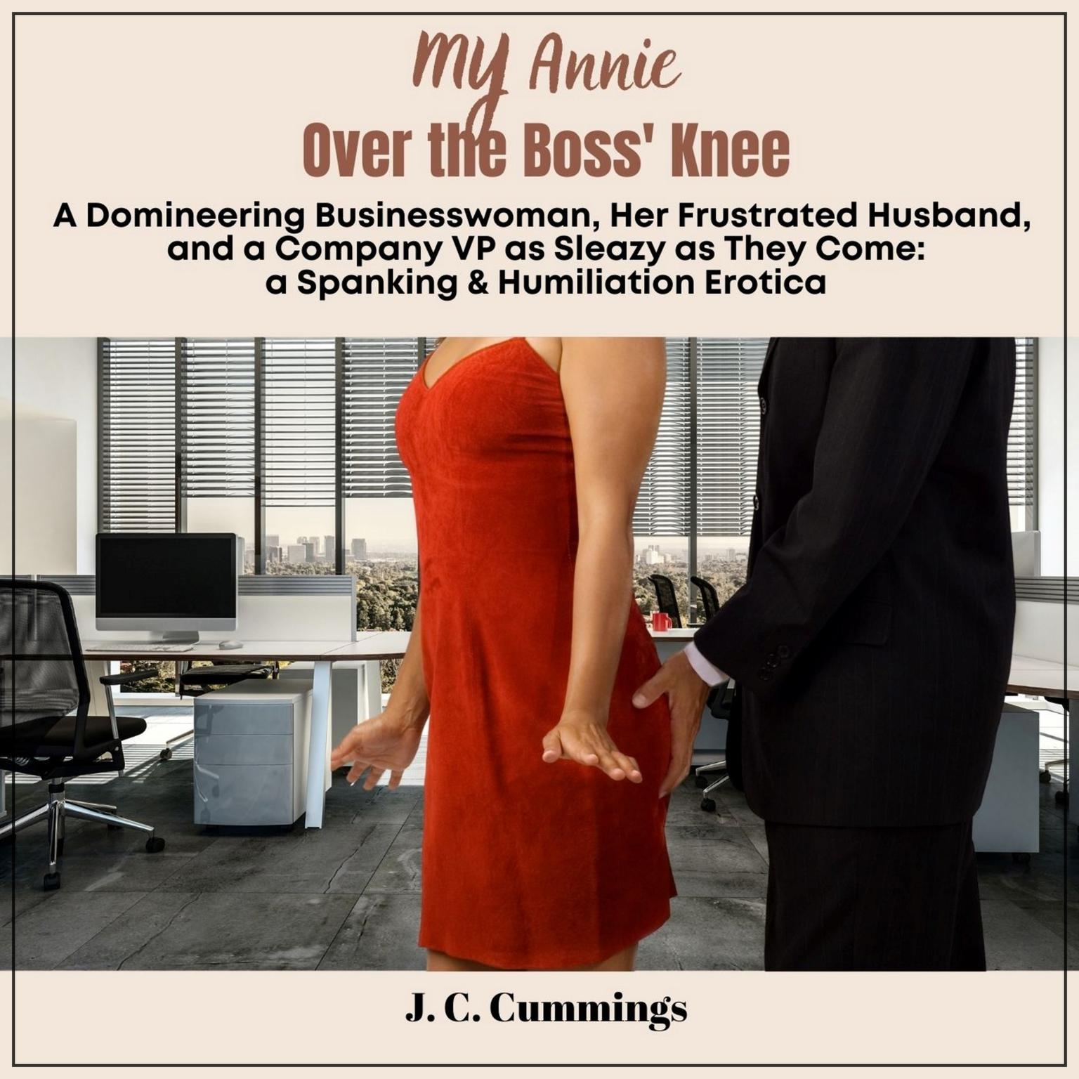 My Annie--Over the Boss Knee: A Domineering Businesswoman, Her Frustrated Husband, and a Company VP as Sleazy as They Come: Spanking & Humiliation Erotica Audiobook, by J.C. Cummings