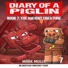 Diary of a Piglin Book 7: The Ancient Creature (An Unofficial Minecraft Book for Kids) Audiobook, by Mark Mulle