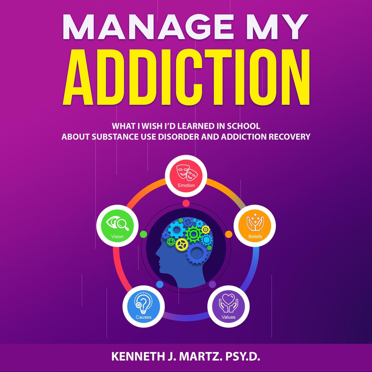 Manage My Addiction: What I Wish Id Learned in School about Substance Use Disorder and Addiction Recovery Audiobook, by Kenneth J. Martz