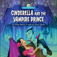 Cinderella and the Vampire Prince: Scary Tales Retold Audiobook, by Wiley Blevins