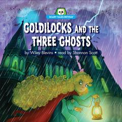 Goldilocks and the Three Ghosts: Scary Tales Retold Audiobook, by Wiley Blevins
