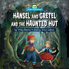 Hansel and Gretel and the Haunted Hut: Scary Tales Retold Audiobook, by Wiley Blevins