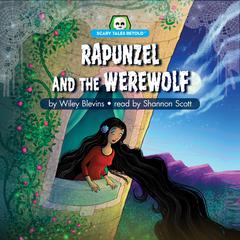 Rapunzel and the Werewolf: Scary Tales Retold Audiobook, by Wiley Blevins