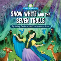 Snow White and the Seven Trolls: Scary Tales Retold Audiobook, by Wiley Blevins