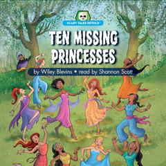 Ten Missing Princesses: Scary Tales Retold Audiobook, by Wiley Blevins