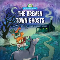 The Bremen Town Ghosts: Scary Tales Retold Audiobook, by Wiley Blevins