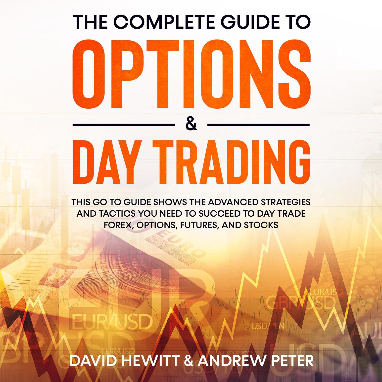 The Complete Guide to Options & Day Trading: This go to guide shows the advanced strategies and tactics you need to succeed to Day Trade Forex, Options, Futures, and Stocks Audiobook, by Andrew Peter