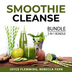 Smoothie Cleanse Bundle, 2 in 1 Bundle: Healthy Smoothie Bible and Cleanse To Heal Audiobook, by Joyce Flemming