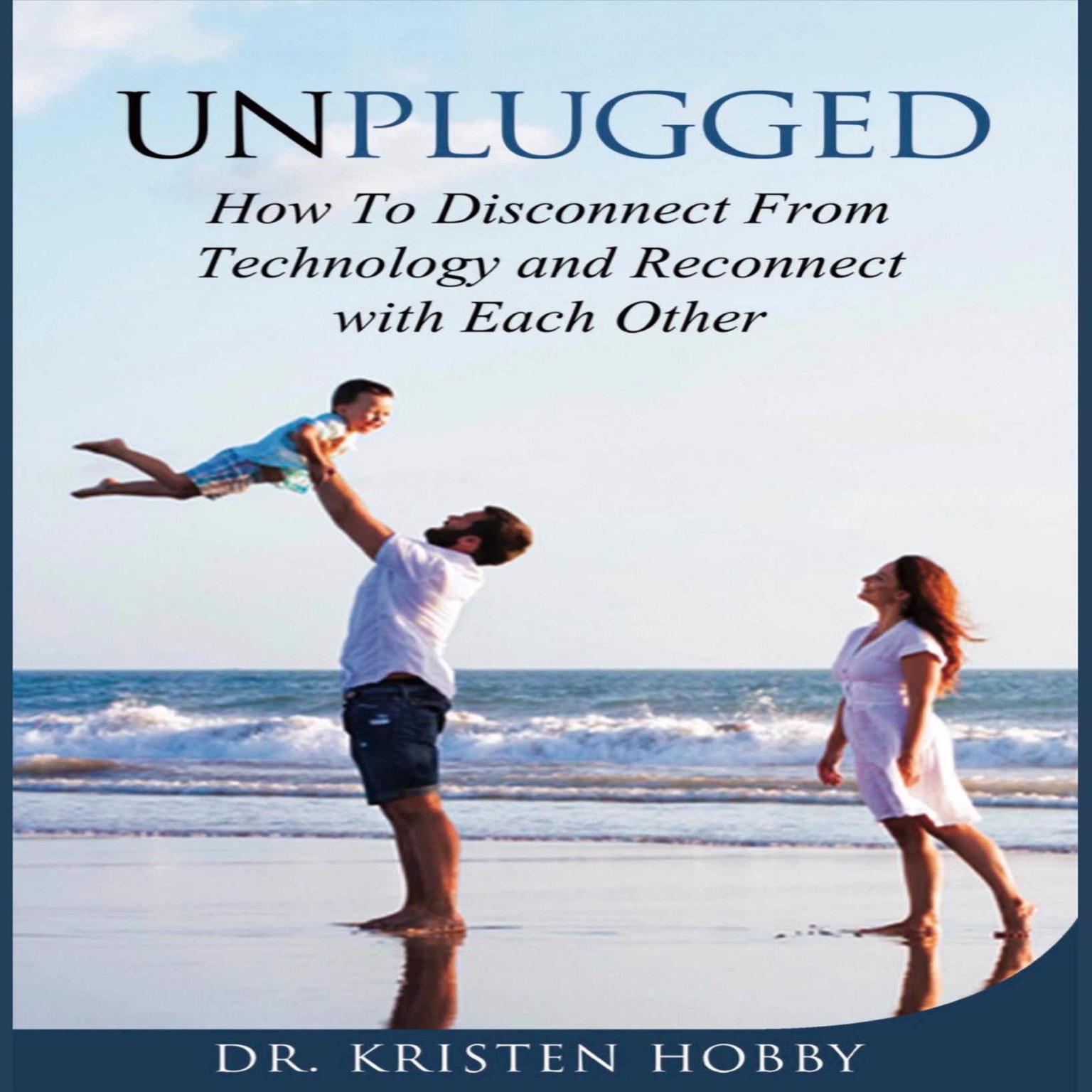 Unplugged: How to Disconnect From Technology and Reconnect with Each Other Audiobook, by Kristen Hobby