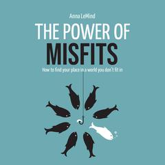 The Power of Misfits: How to Find Your Place in a World You Don’t Fit In Audiobook, by Anna LeMind