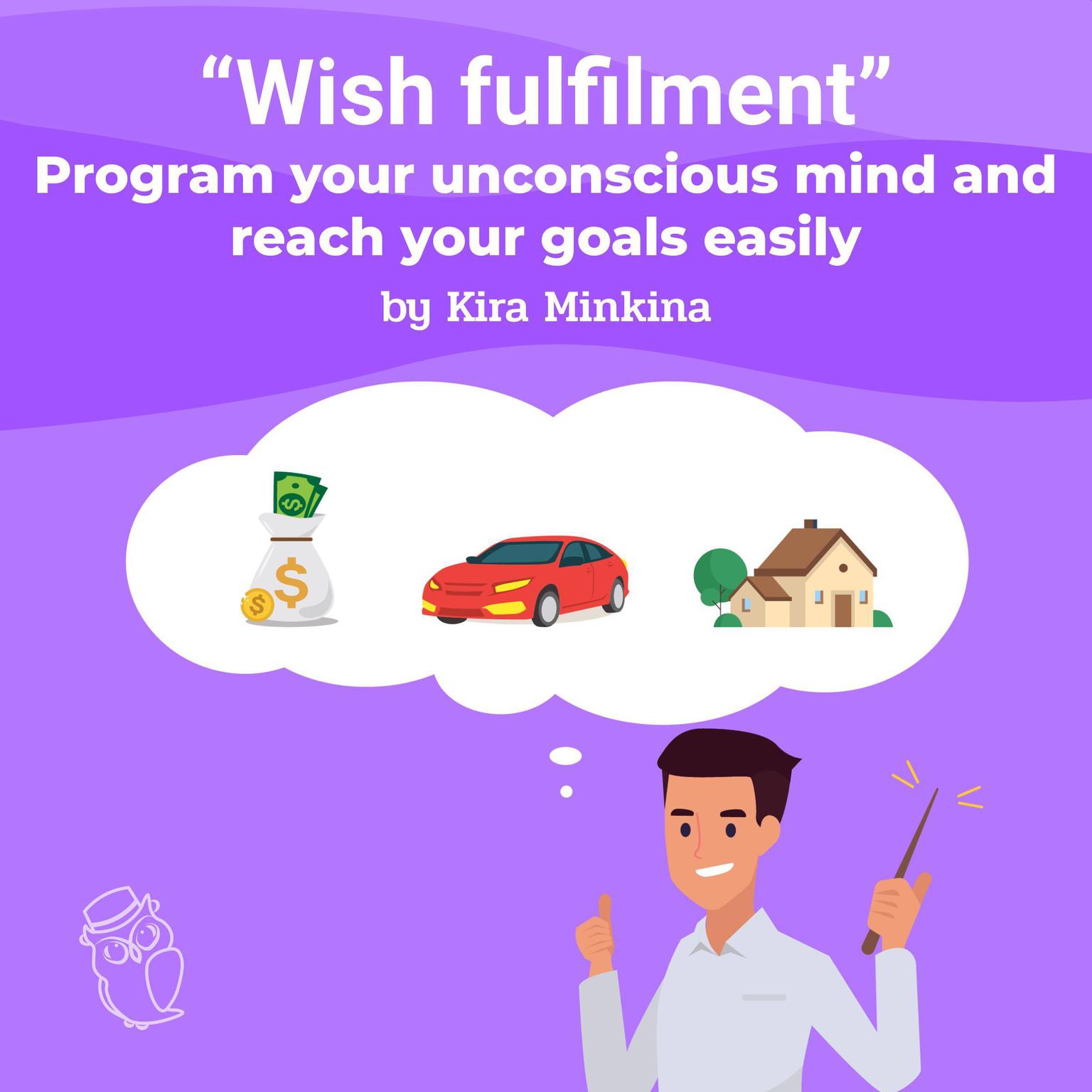 Wish fulfilment: program your unconscious mind and reach your goals easily Audiobook, by Kira Minkina
