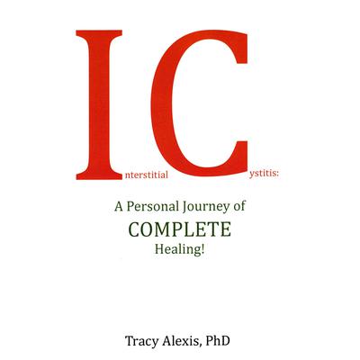 Interstitial Cystitis: A Personal Journey of COMPLETE Healing! Audiobook, by Tracy Alexis