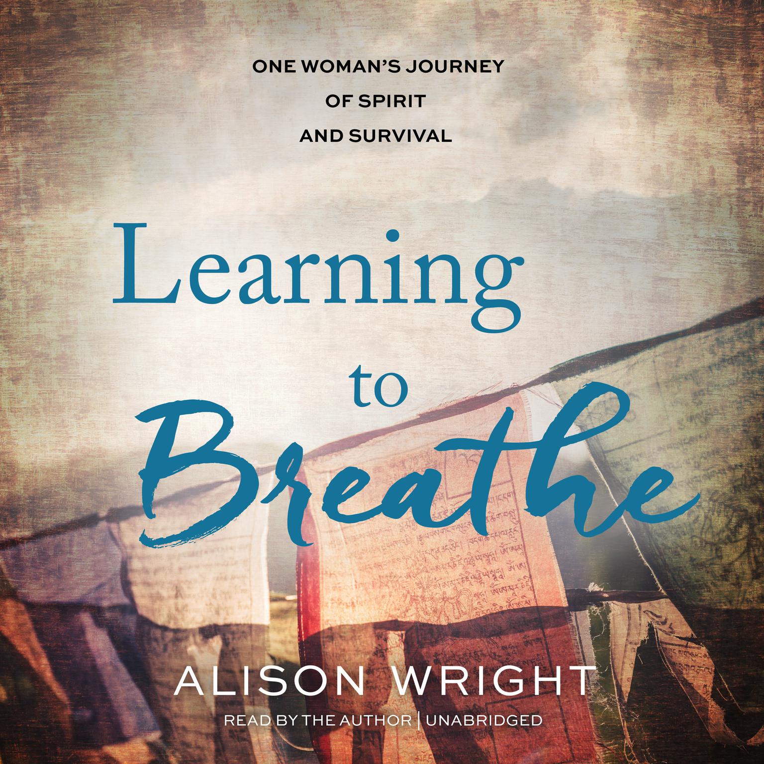 Learning to Breathe: One Woman’s Journey of Spirit and Survival Audiobook, by Alison Wright