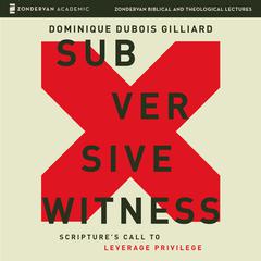 Subversive Witness Audio Lectures: Scriptures Call to Leverage Privilege Audiobook, by Dominique DuBois Gilliard