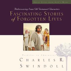 Fascinating Stories of Forgotten Lives: Rediscovering Some Old Testament Characters Audiobook, by Charles R. Swindoll