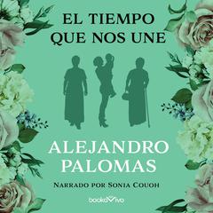El tiempo que nos une Audiobook, by Alejandro Palomas