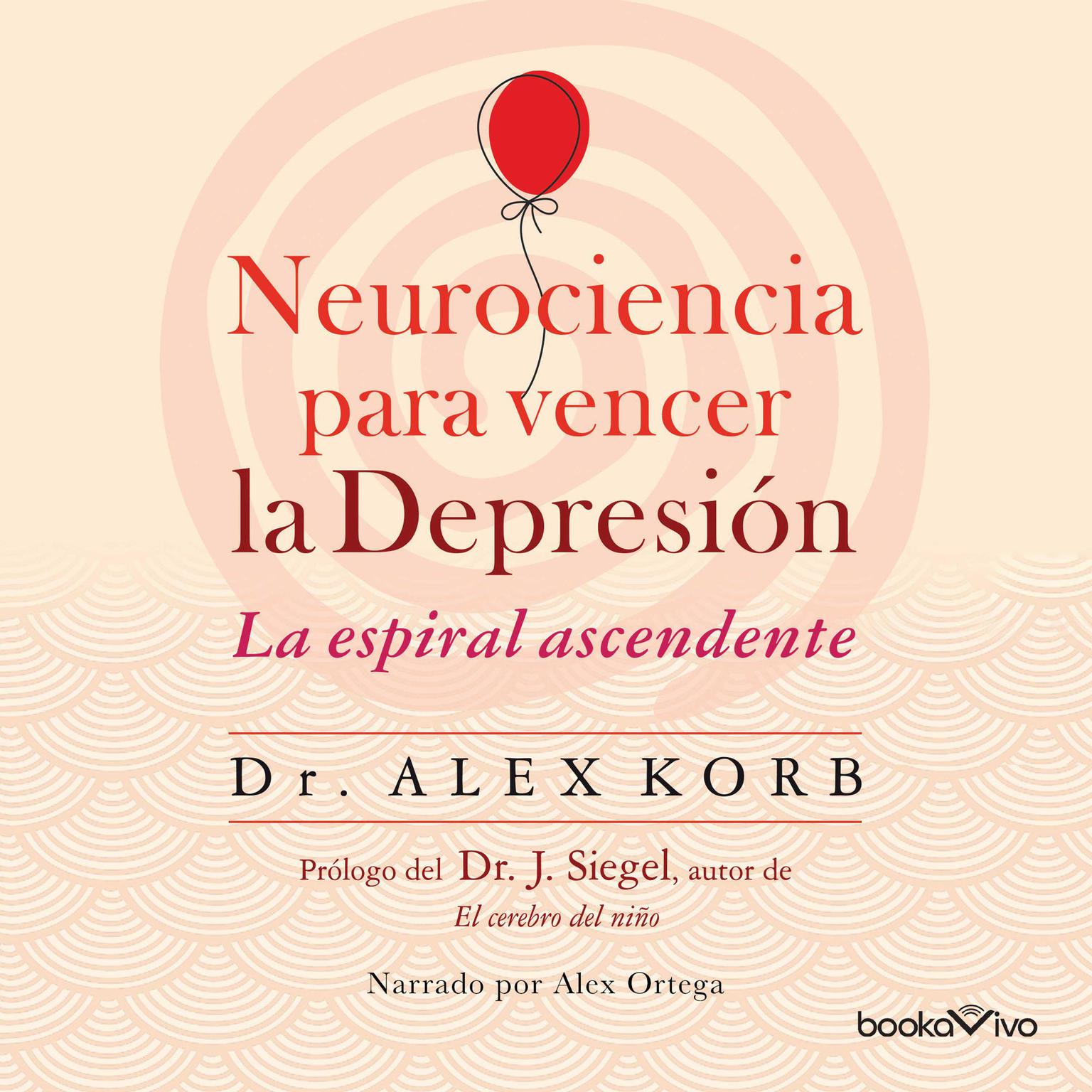 Neurociencia para vencer la depresión: Le espiral ascendente (Using neuroscience to reverse the course of depression one small change at a time) Audiobook, by Alex Korb