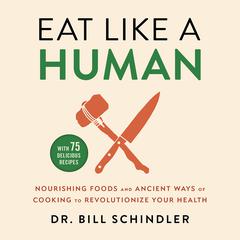 Eat Like a Human: Nourishing Foods and Ancient Ways of Cooking to Revolutionize Your Health Audiobook, by Bill Schindler