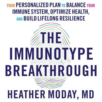 The Immunotype Breakthrough: Your Personalized Plan to Balance Your Immune System, Optimize Health, and Build Lifelong Resilience Audiobook, by Heather Moday