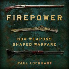 Firepower: How Weapons Shaped Warfare Audiobook, by Paul Lockhart