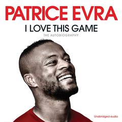 I Love This Game: The Autobiography Audiobook, by Patrice Evra