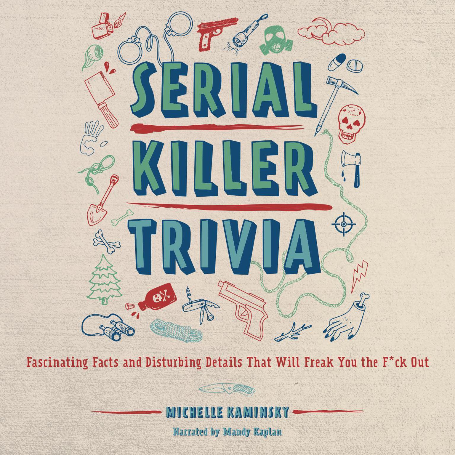 Serial Killer Trivia: Fascinating Facts and Disturbing Details That Will Freak You the F*ck Out Audiobook, by Michelle Kaminsky
