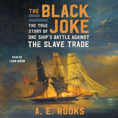 The Black Joke: One Ships Battle Against the Slave Trade Audiobook, by A. E. Rooks