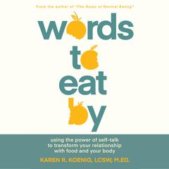 Words to Eat By: Using the Power of Self-Talk to Transform Your Relationship with Food and Your Body Audiobook, by Karen R.  Koenig