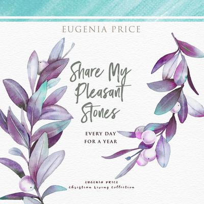 Share My Pleasant Stones: Every Day for a Year Audiobook, by Eugenia Price