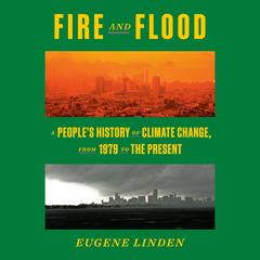 Fire and Flood: A People's History of Climate Change, from 1979 to the Present Audiobook, by Eugene Linden