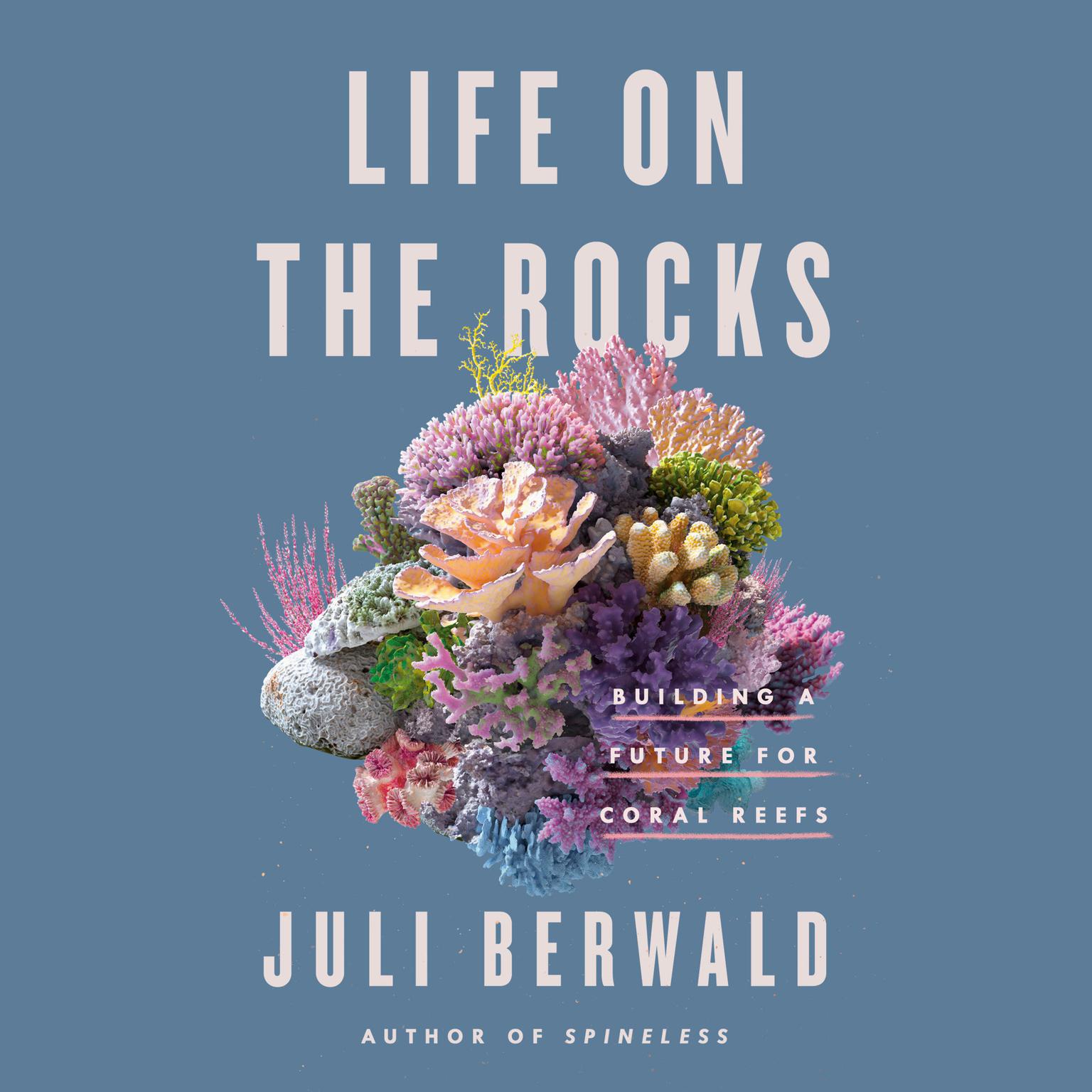 Life on the Rocks: Building a Future for Coral Reefs Audiobook, by Juli Berwald