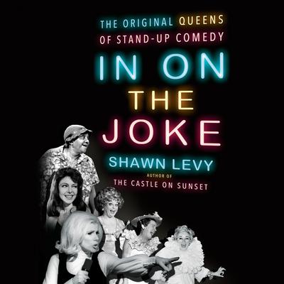 In On the Joke: The Original Queens of Standup Comedy Audiobook, by Shawn Levy
