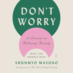 Don't Worry: 48 Lessons on Relieving Anxiety from a Zen Buddhist Monk Audiobook, by Shunmyo Masuno