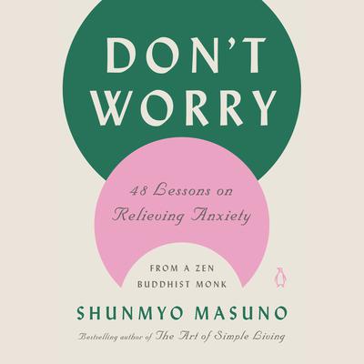 Dont Worry: 48 Lessons on Relieving Anxiety from a Zen Buddhist Monk Audiobook, by Shunmyo Masuno