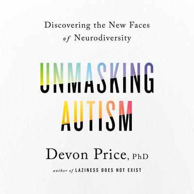Unmasking Autism: Discovering the New Faces of Neurodiversity Audiobook, by Devon Price