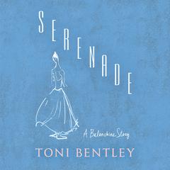 Serenade: A Balanchine Story Audiobook, by Toni Bentley