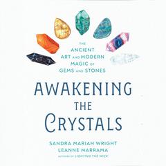 Awakening the Crystals: The Ancient Art and Modern Magic of Gems and Stones Audiobook, by Leanne Marrama
