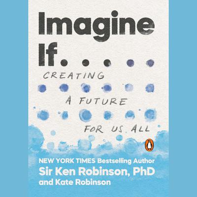 Imagine If . . .: Creating a Future for Us All Audiobook, by Ken Robinson