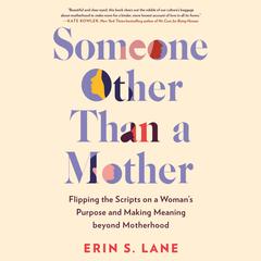 Someone Other Than a Mother: Flipping the Scripts on a Womans Purpose and Making Meaning beyond Motherhood Audiobook, by Erin S. Lane